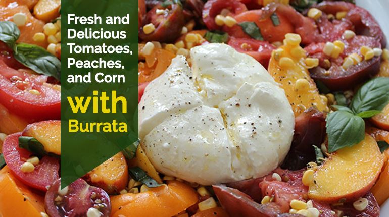 Fresh and Delicious Tomatoes, Peaches, and Corn with Burrata Salad